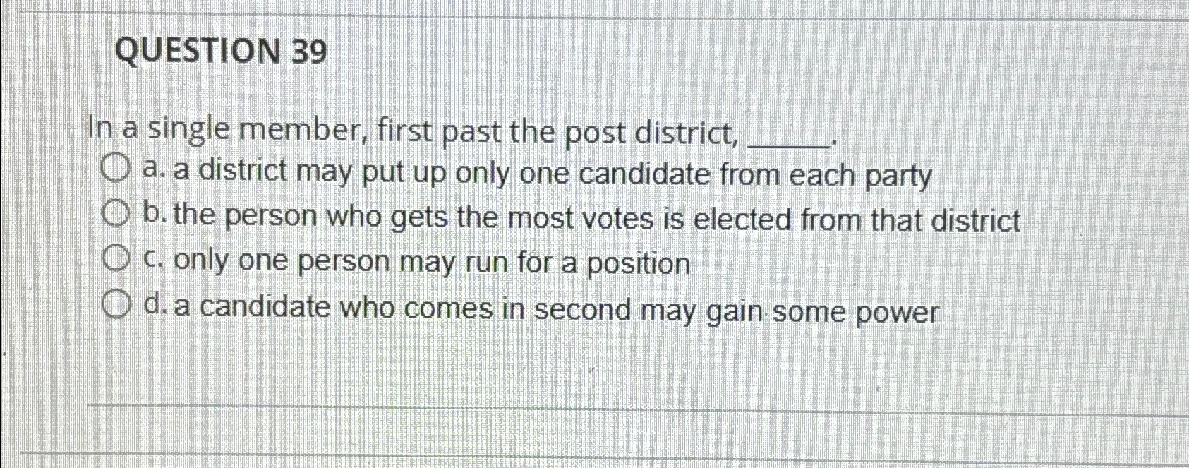  QUESTION 39 In a single member, first past the post district,