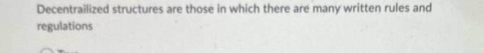 Decentrailized structures are those in which there are many written rules