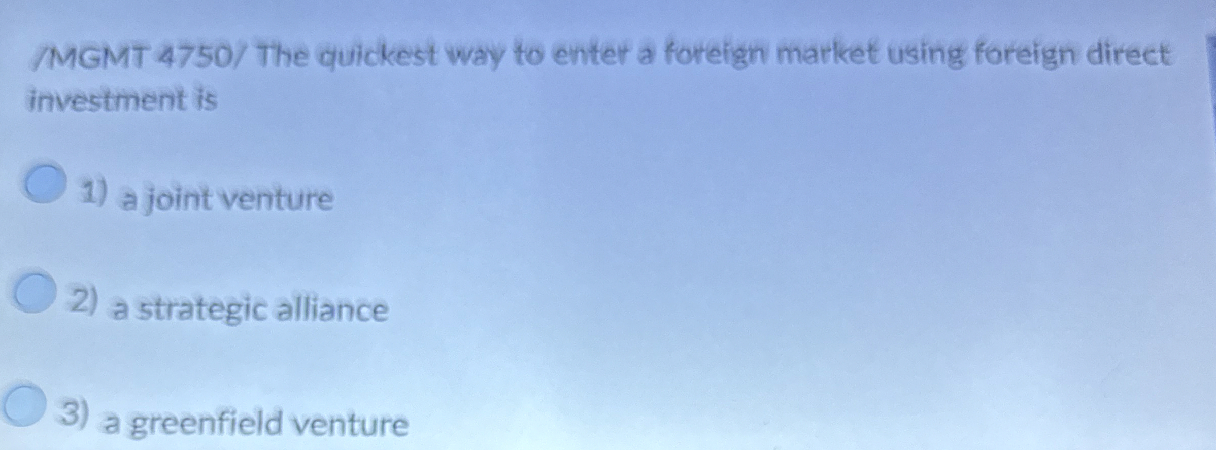  /MGMT 4750/ The quickest way to enter a foreign market using