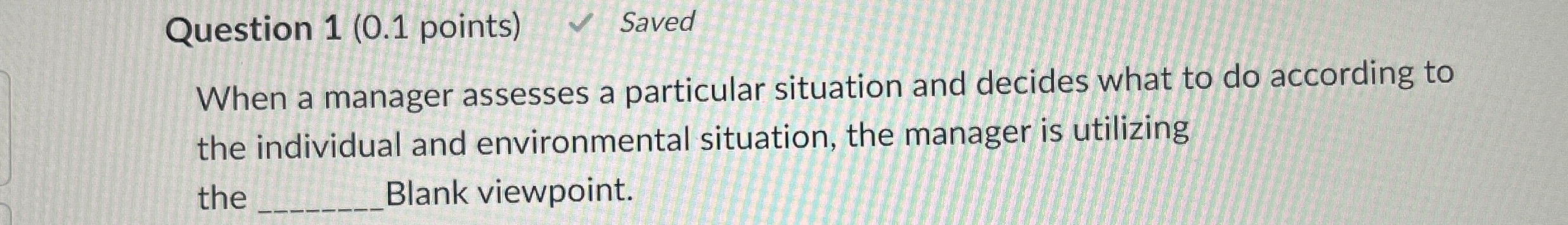  Question 1(0.1 points) Saved When a manager assesses a particular situation