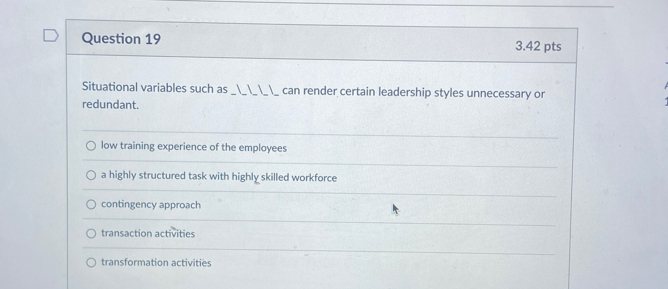  Question 19 3.42 pts Situational variables such as ________ can render