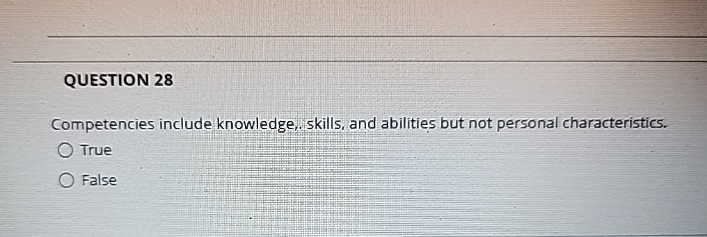  QUESTION 28 Competencies include knowledge, skills, and abilities but not personal