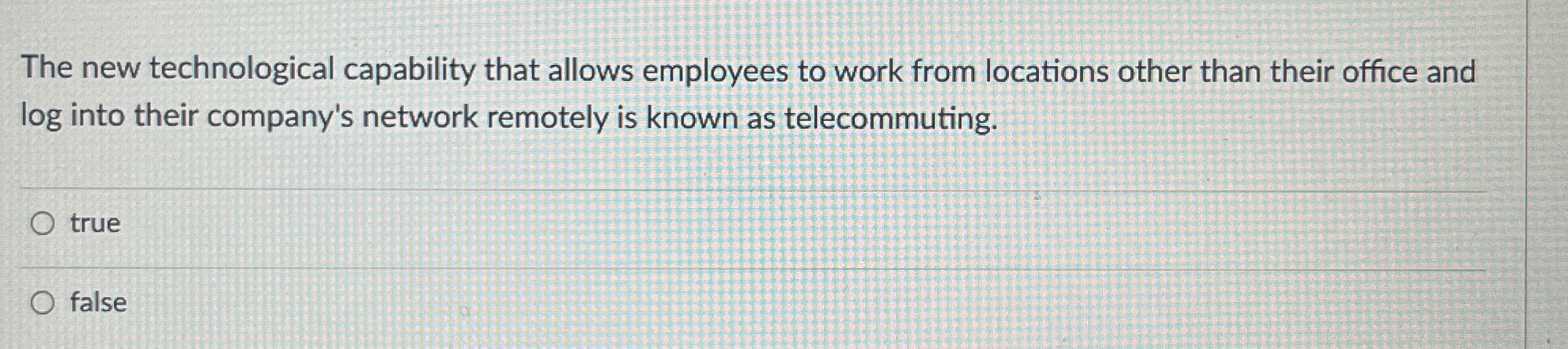  The new technological capability that allows employees to work from locations