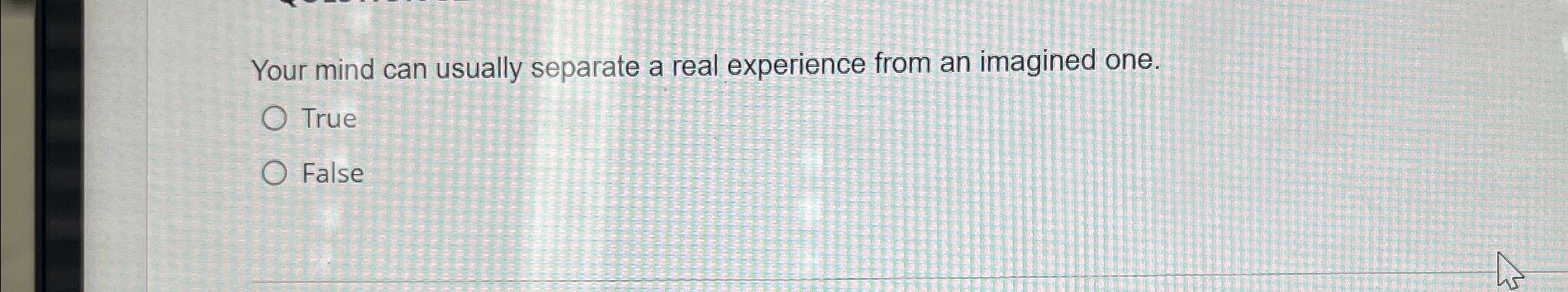  Your mind can usually separate a real experience from an imagined