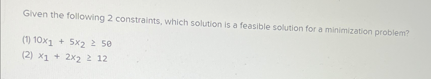  Given the following 2 constraints, which solution is a feasible solution
