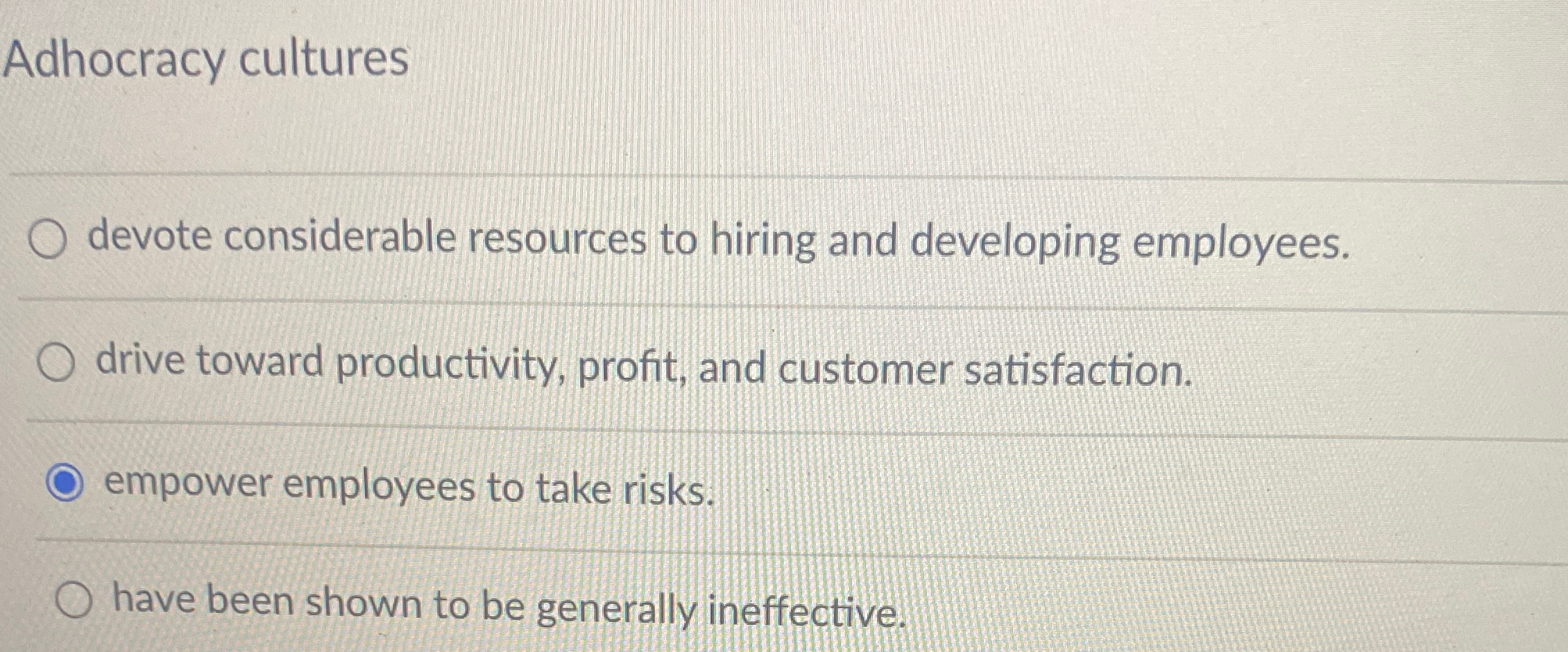  Adhocracy cultures devote considerable resources to hiring and developing employees. drive