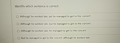  Identify which sentence is correct. Although he worked late, yet he