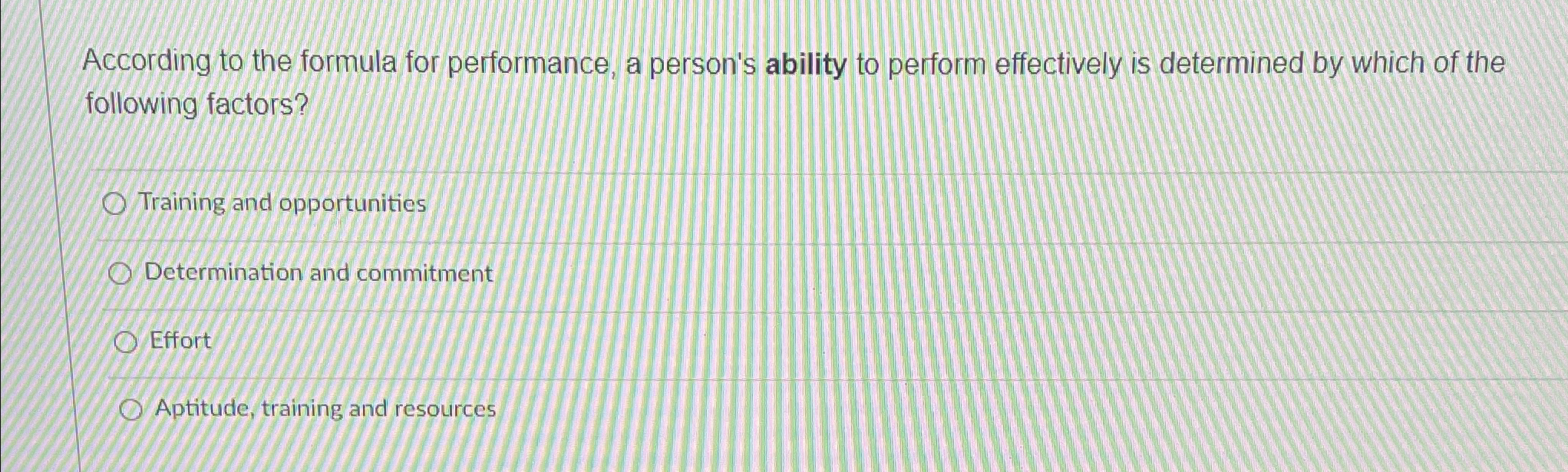  According to the formula for performance, a person's ability to perform