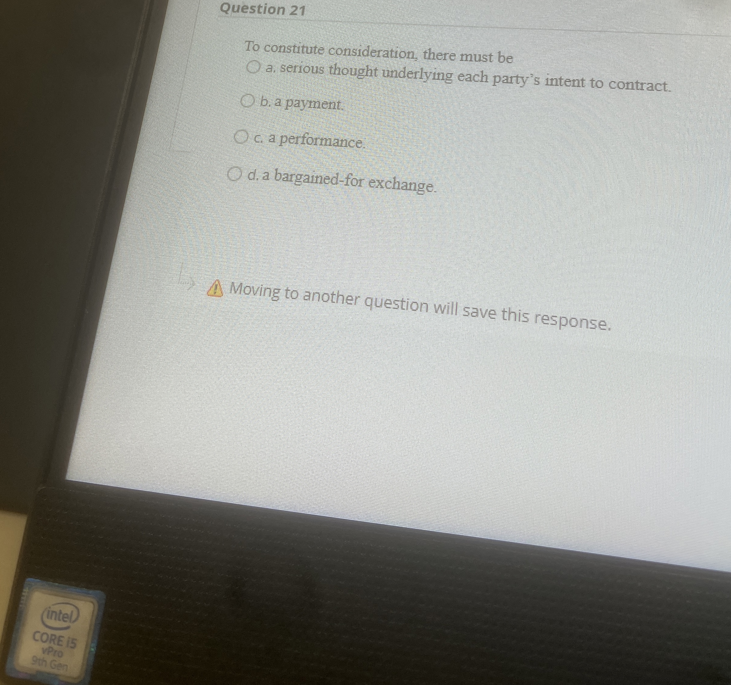  Question 21 To constitute consideration, there must be a. serious thought