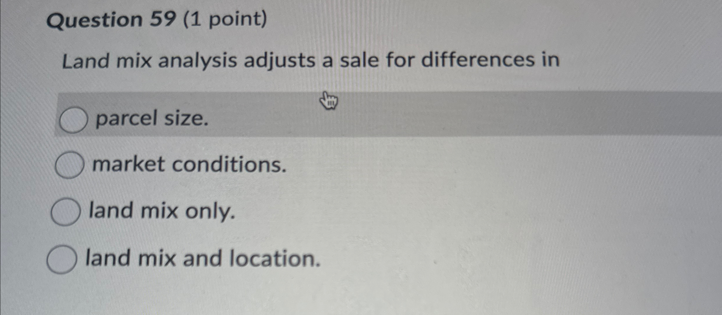  Question 59(1 point) Land mix analysis adjusts a sale for differences