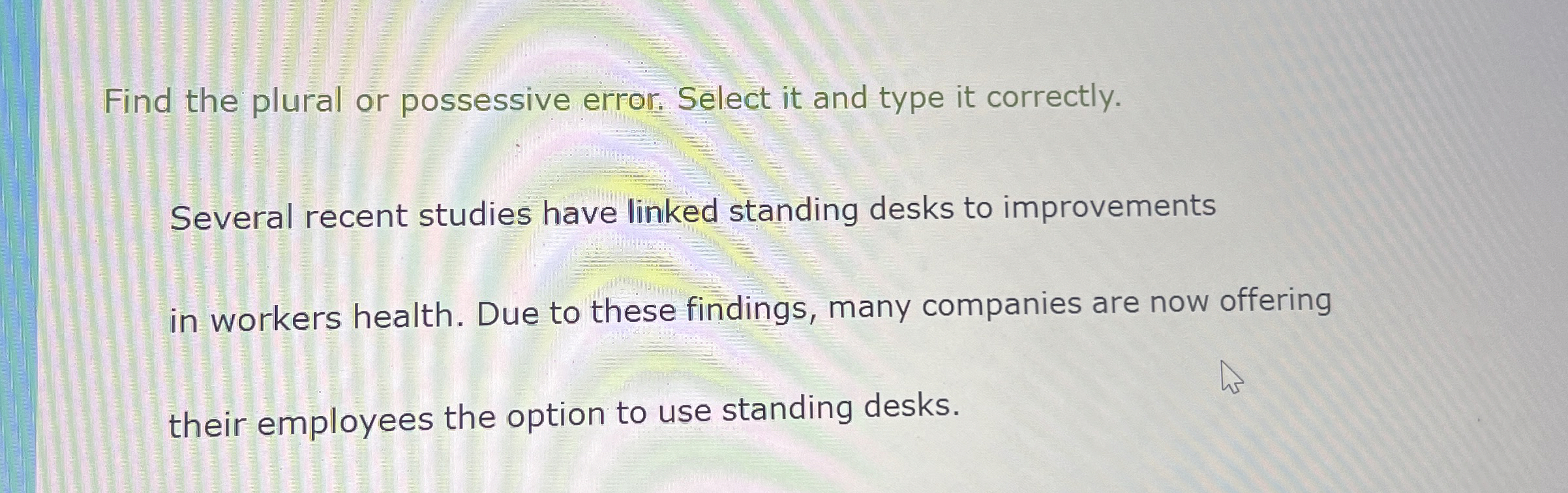  Find the plural or possessive error. Select it and type it