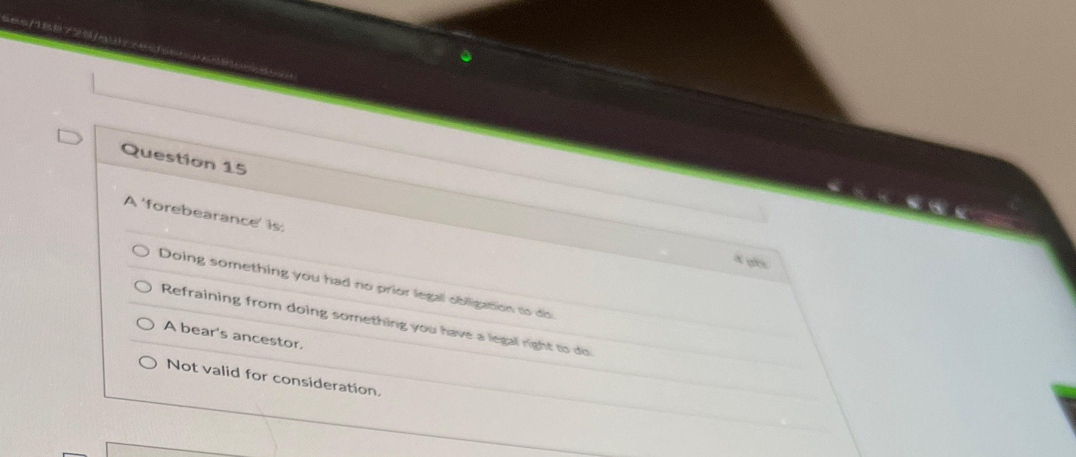  Question 15 A 'forebearance is: Doing something you had no prior