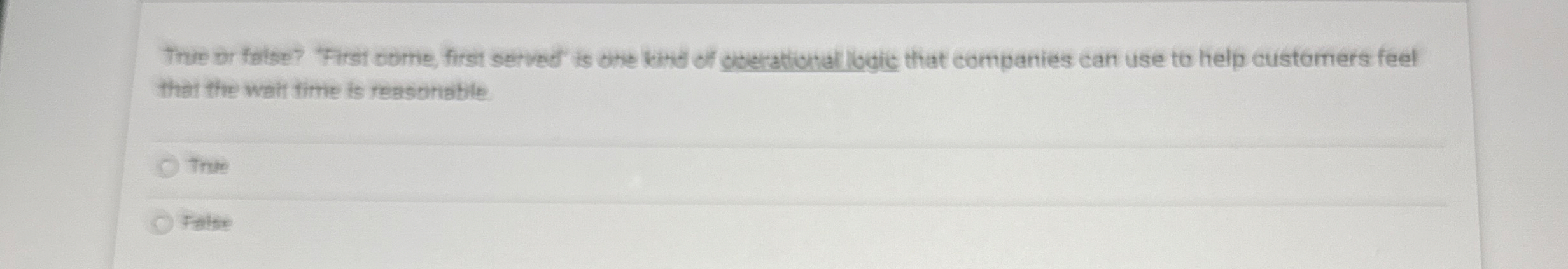  Thie or false? "First obme, first setved" is one kind of