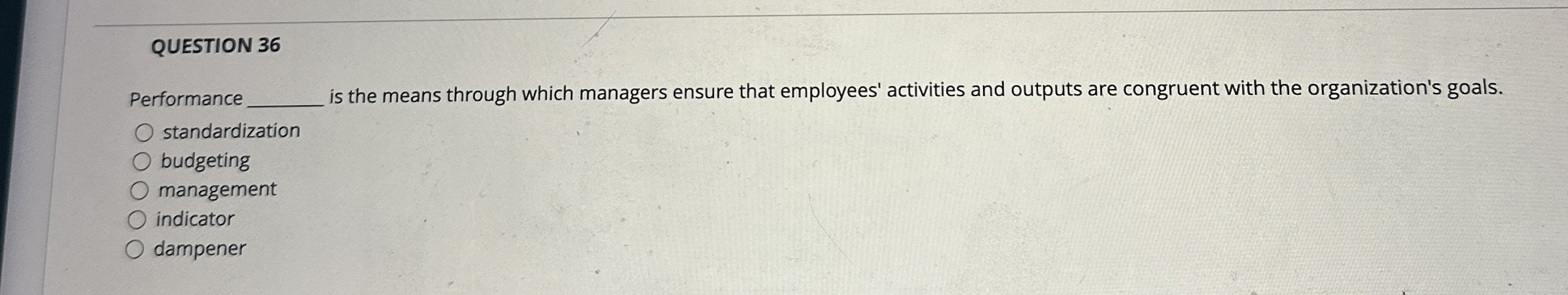  QUESTION 36 Performance is the means through which managers ensure that