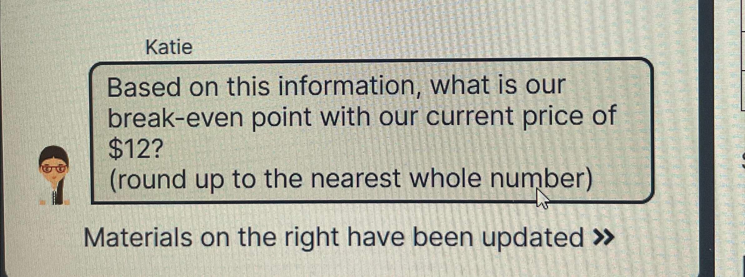  Katie Based on this information, what is our break-even point with