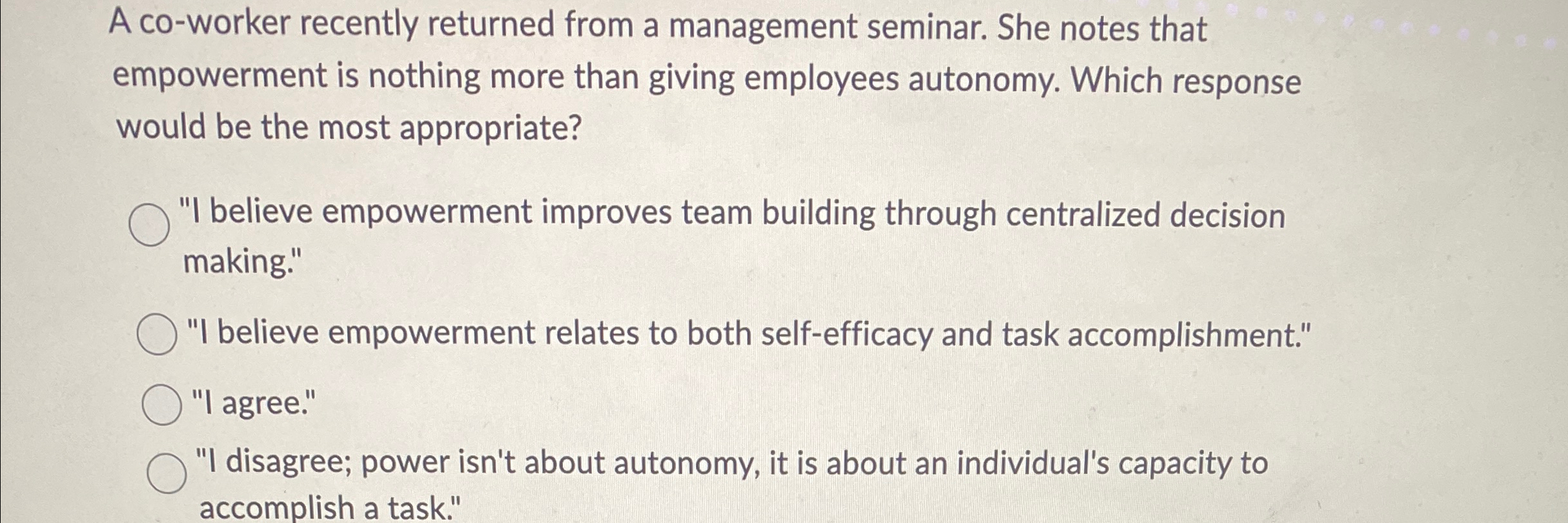  A co-worker recently returned from a management seminar. She notes that