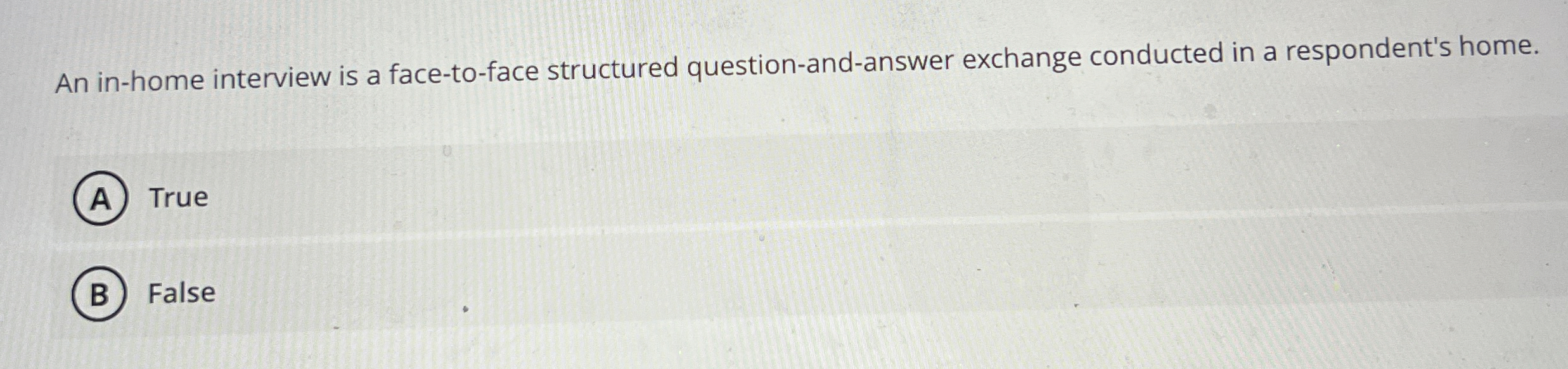  An in-home interview is a face-to-face structured question-and-answer exchange conducted in
