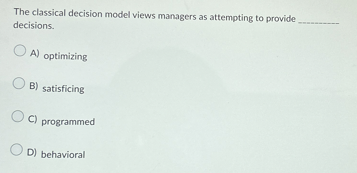  The classical decision model views managers as attempting to provide decisions.