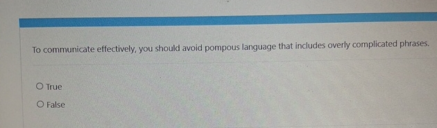  To communicate effectively, you should avoid pompous language that includes overly