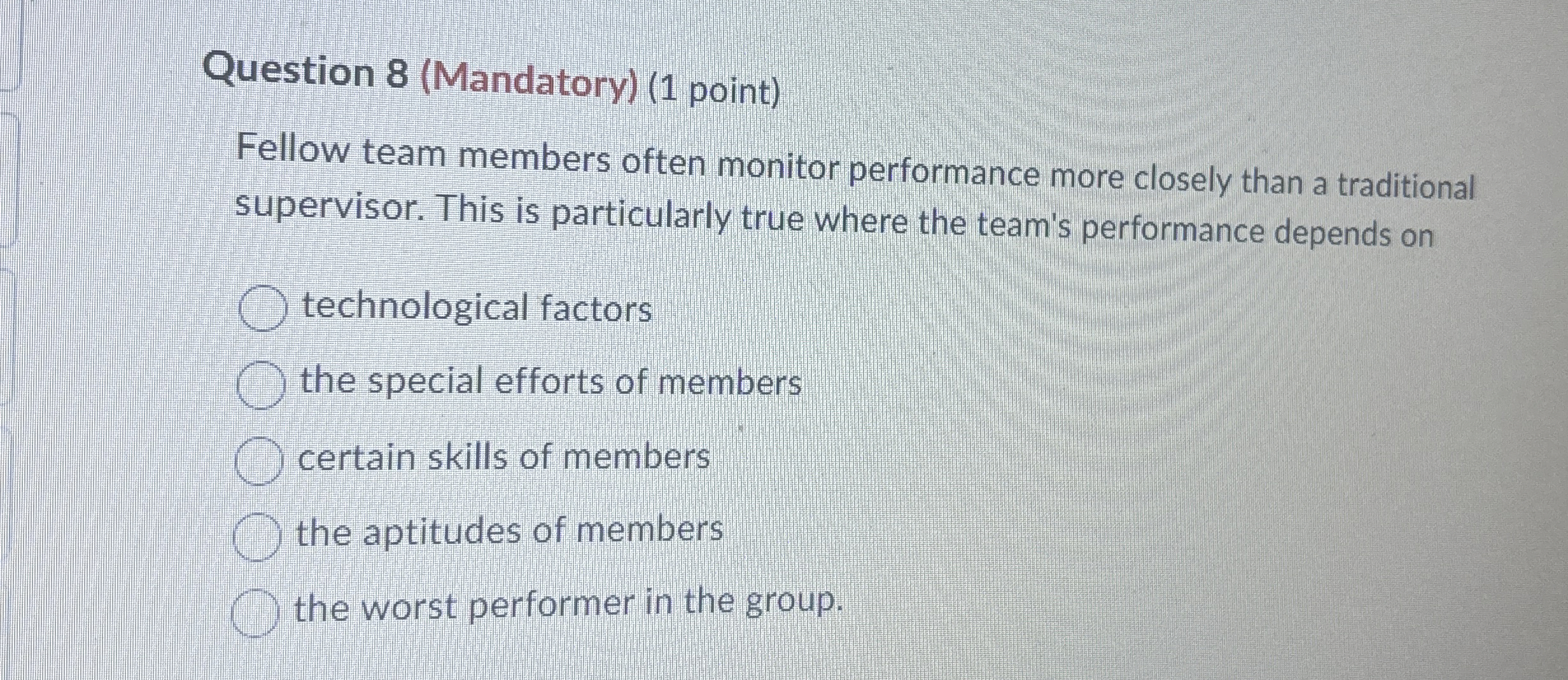  Question 8(Mandatory)(1 point) Fellow team members often monitor performance more closely