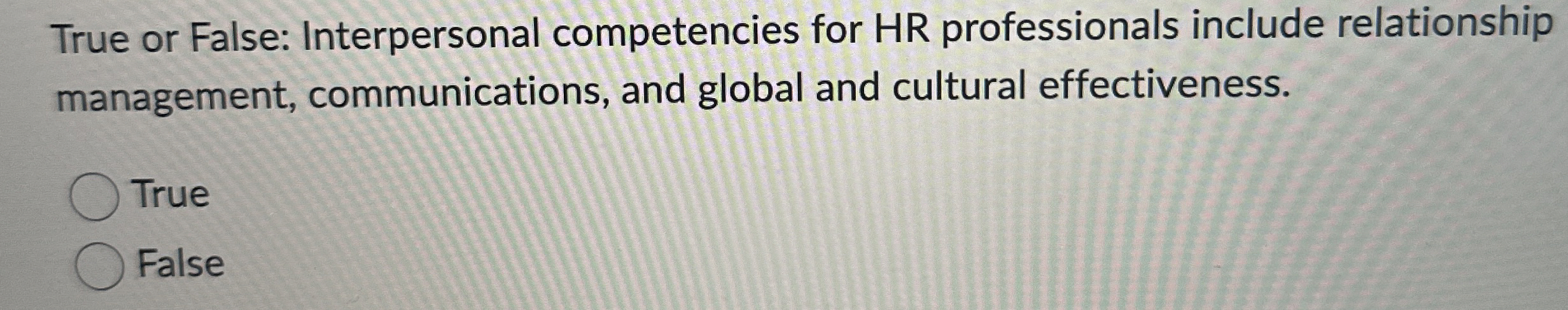  True or False: Interpersonal competencies for HR professionals include relationship management,