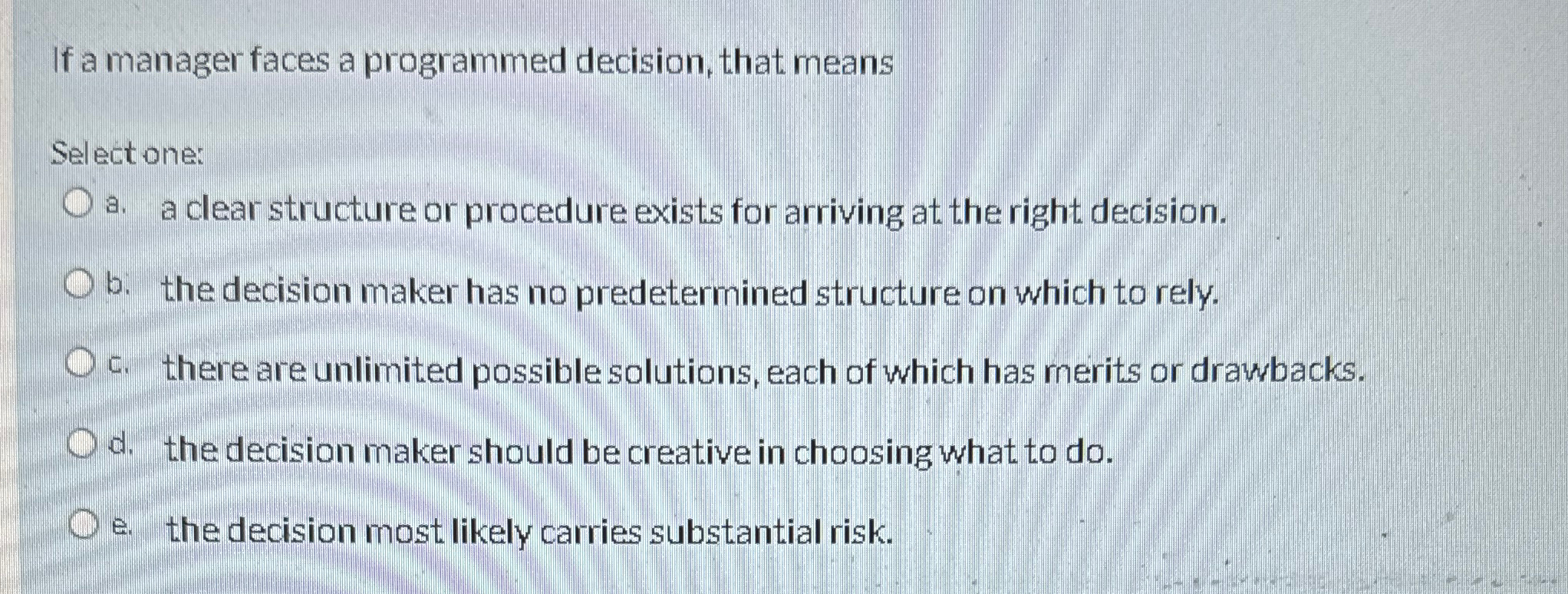  If a manager faces a programmed decision, that means Select one: