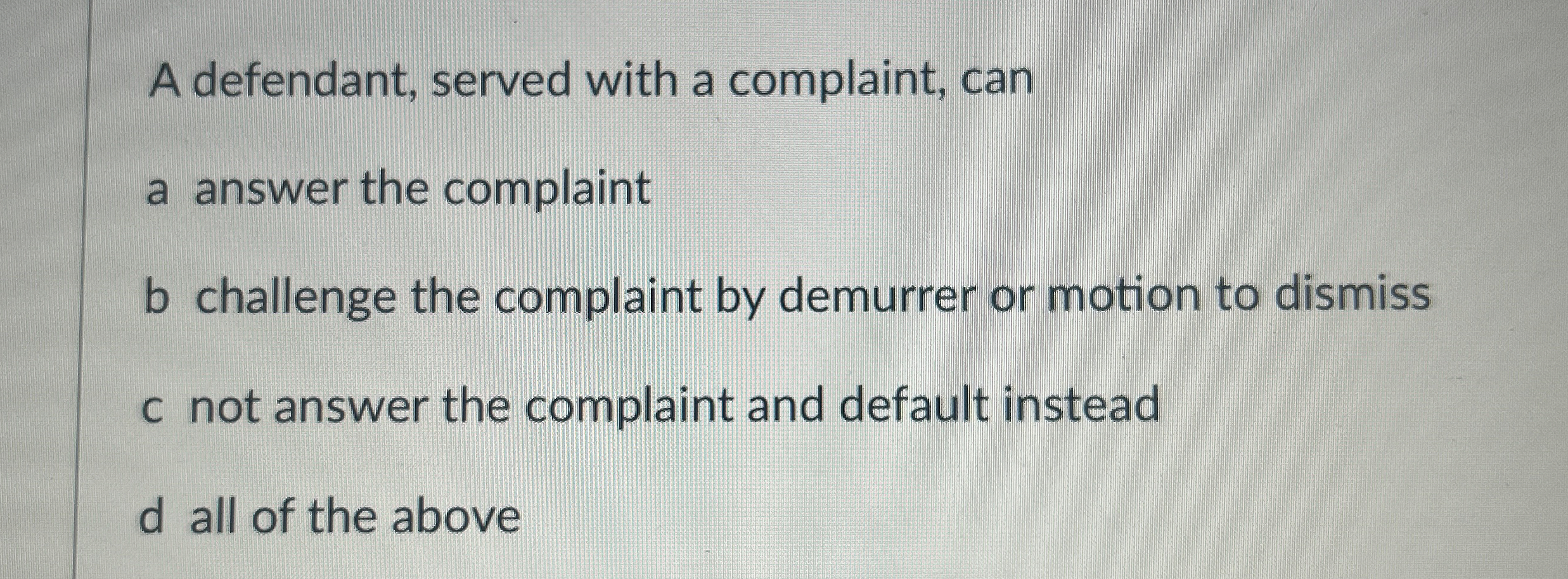  A defendant, served with a complaint, can a answer the complaint