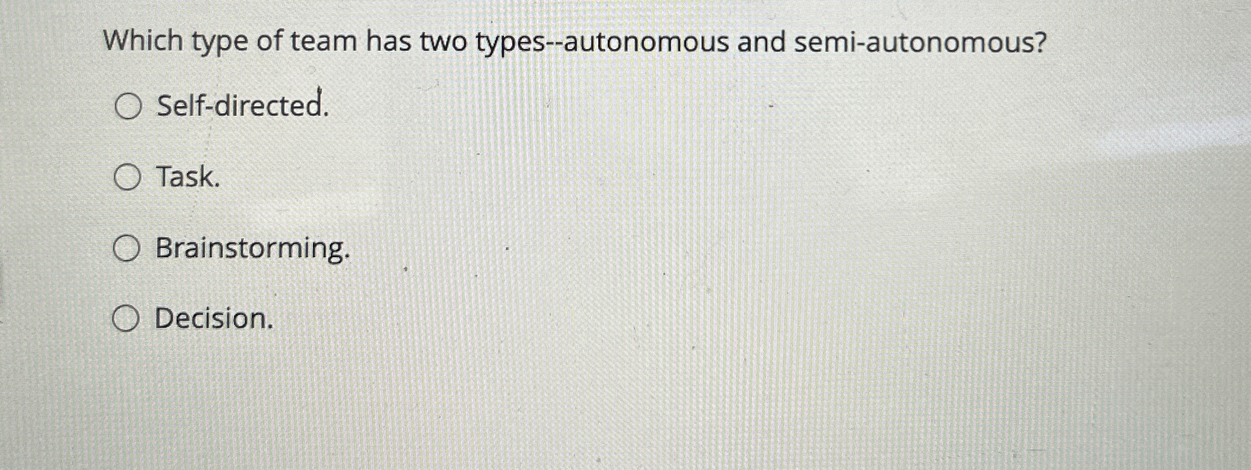  Which type of team has two types--autonomous and semi-autonomous? Self-directed. Task.