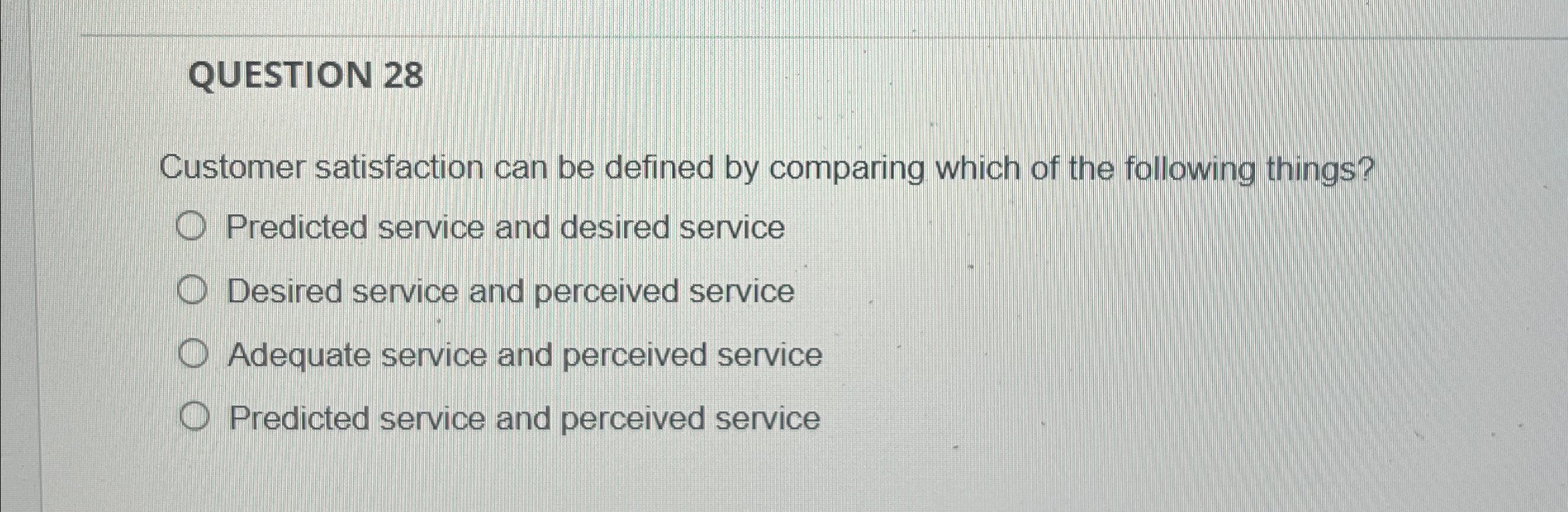  QUESTION 28 Customer satisfaction can be defined by comparing which of