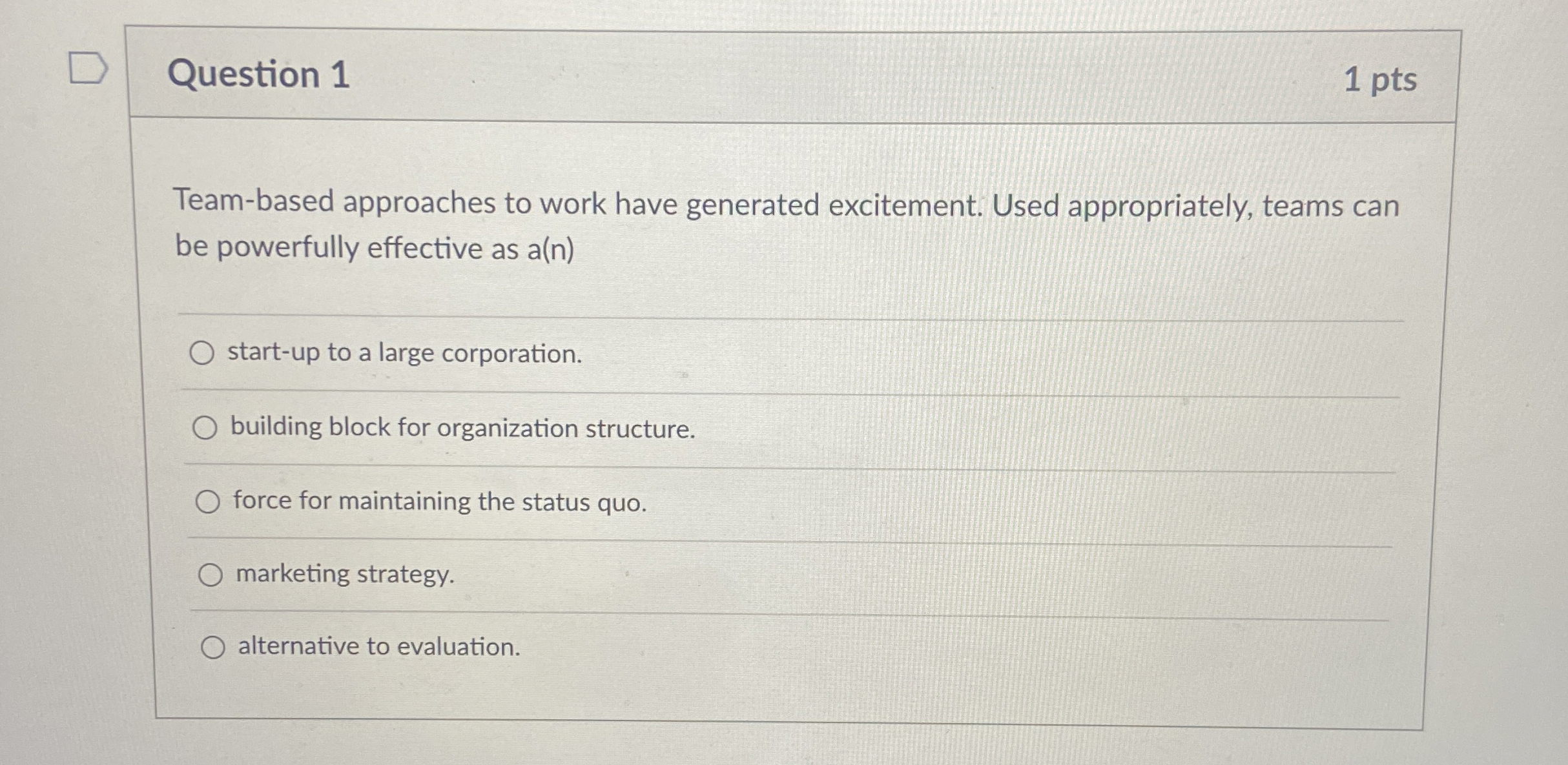  Question 1 1 pts Team-based approaches to work have generated excitement.
