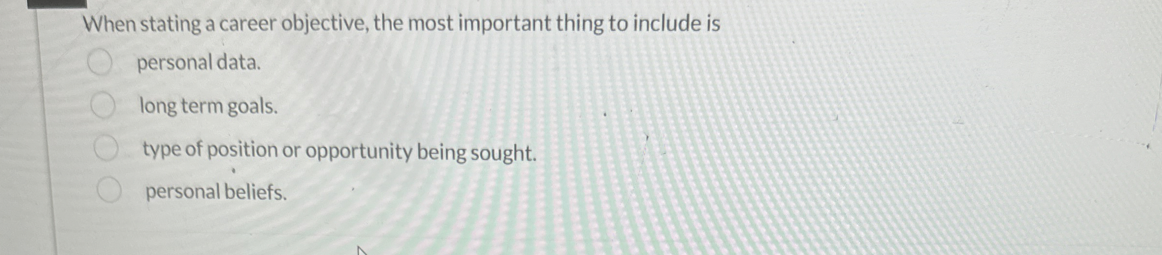  When stating a career objective, the most important thing to include