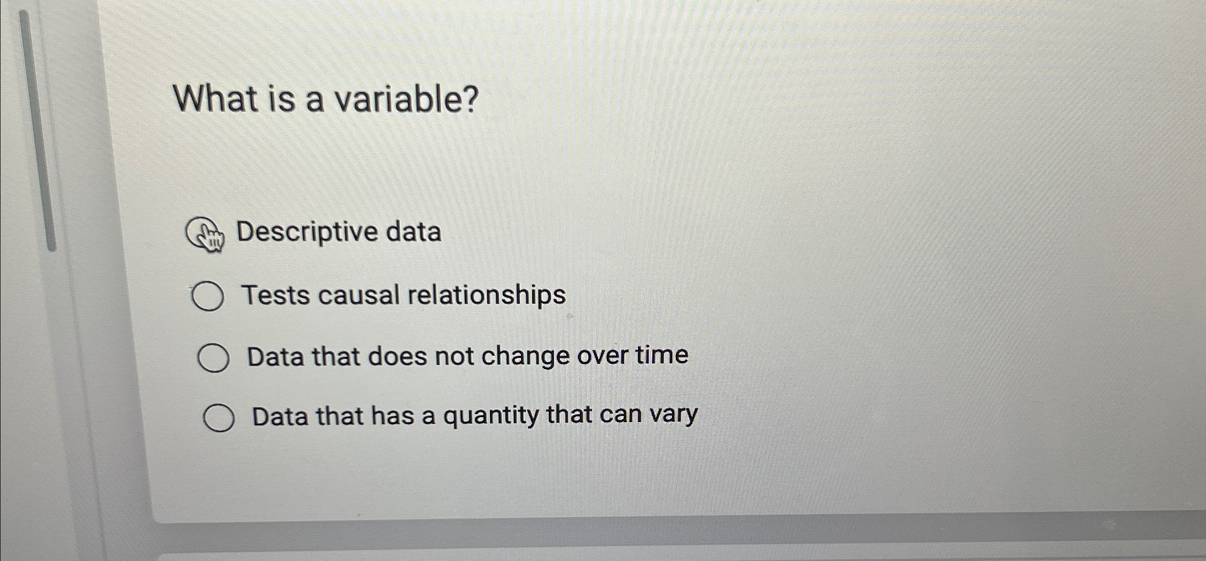  What is a variable? Descriptive data Tests causal relationships Data that