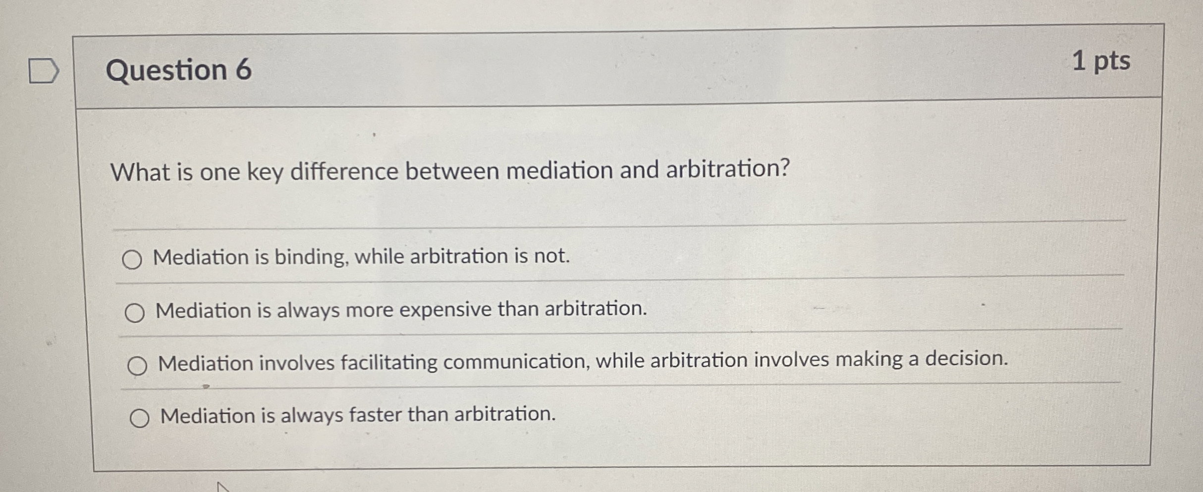  Question 6 What is one key difference between mediation and arbitration?