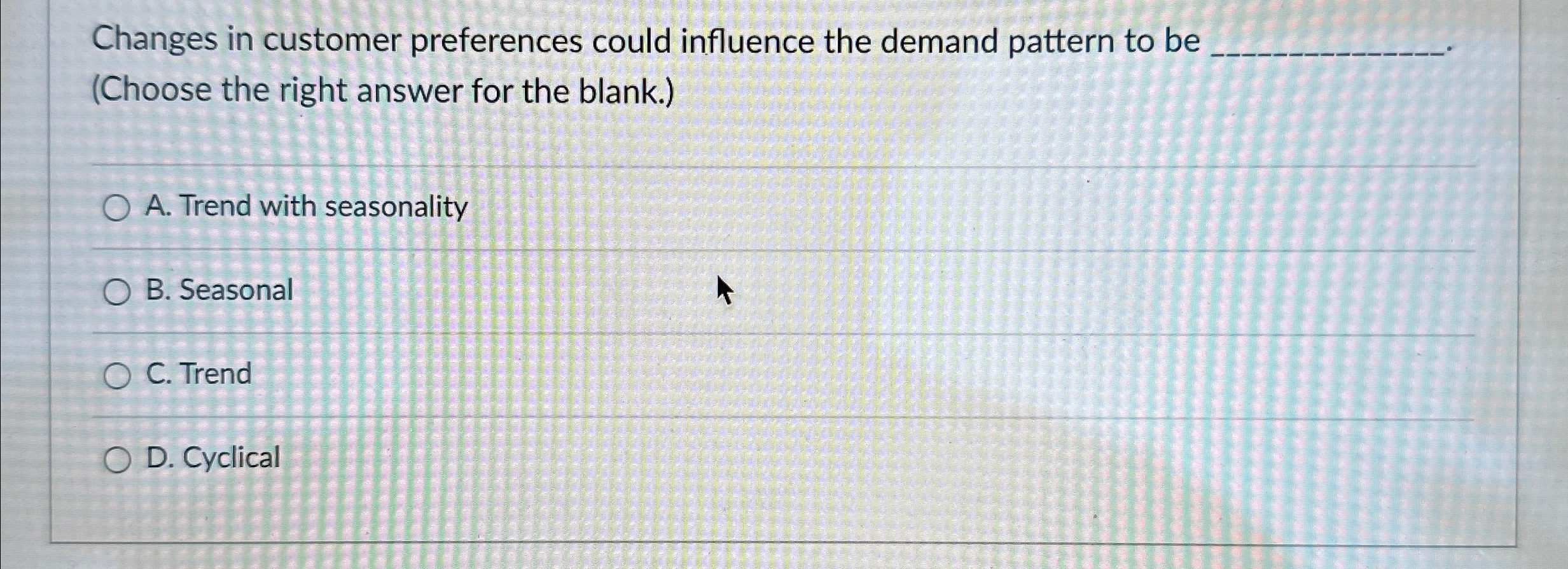  Changes in customer preferences could influence the demand pattern to be