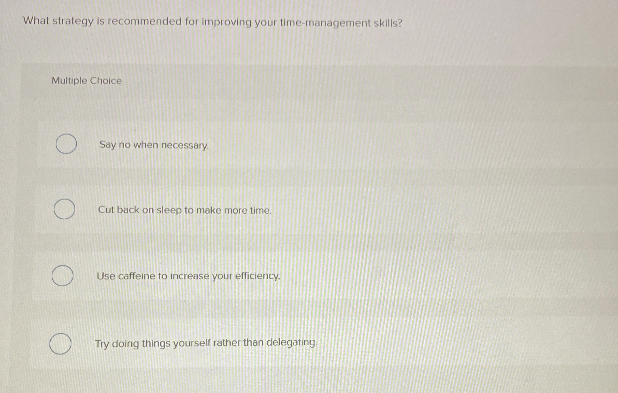  What strategy is recommended for improving your time-management skills? Multiple Choice