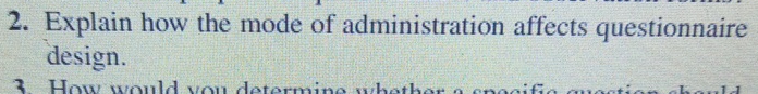  Explain how the mode of administration affects questionnaire design. 