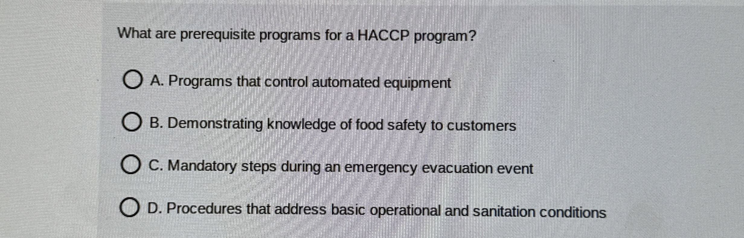  What are prerequisite programs for a HACCP program? A. Programs that