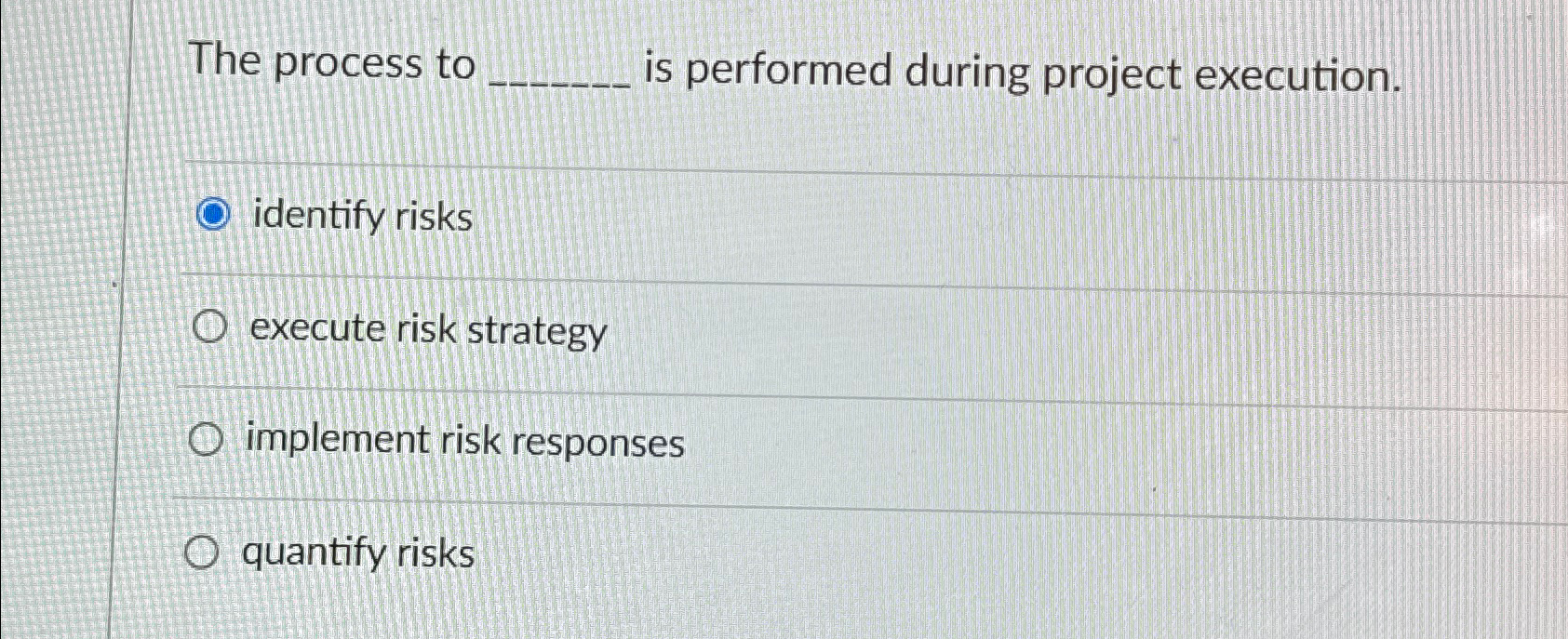  The process to is performed during project execution. identify risks execute