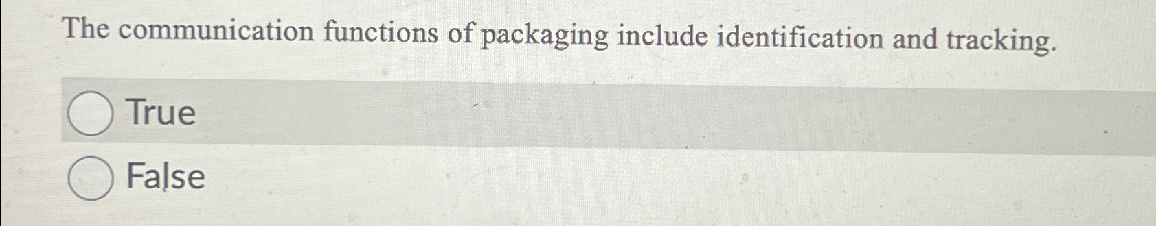  The communication functions of packaging include identification and tracking. True False