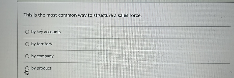  This is the most common way to structure a sales force.