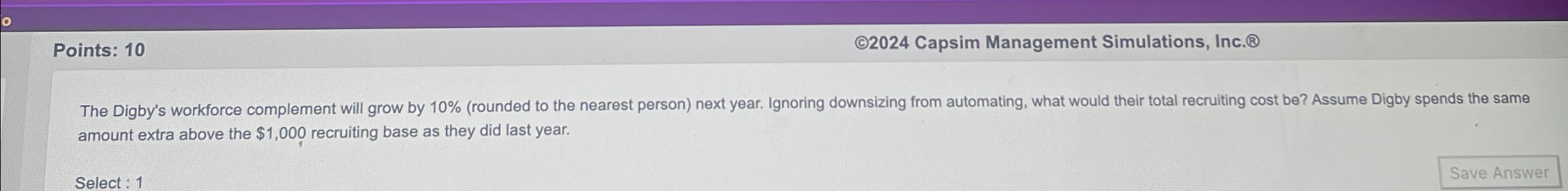  Points: 10 2024 Capsim Management Simulations, Inc. The Digby's workforce complement