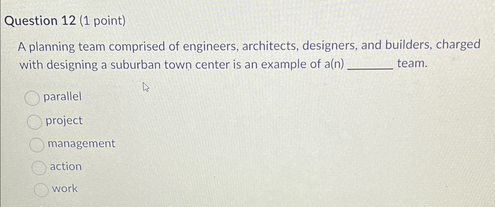 Question 12(1 point) A planning team comprised of engineers, architects, designers,