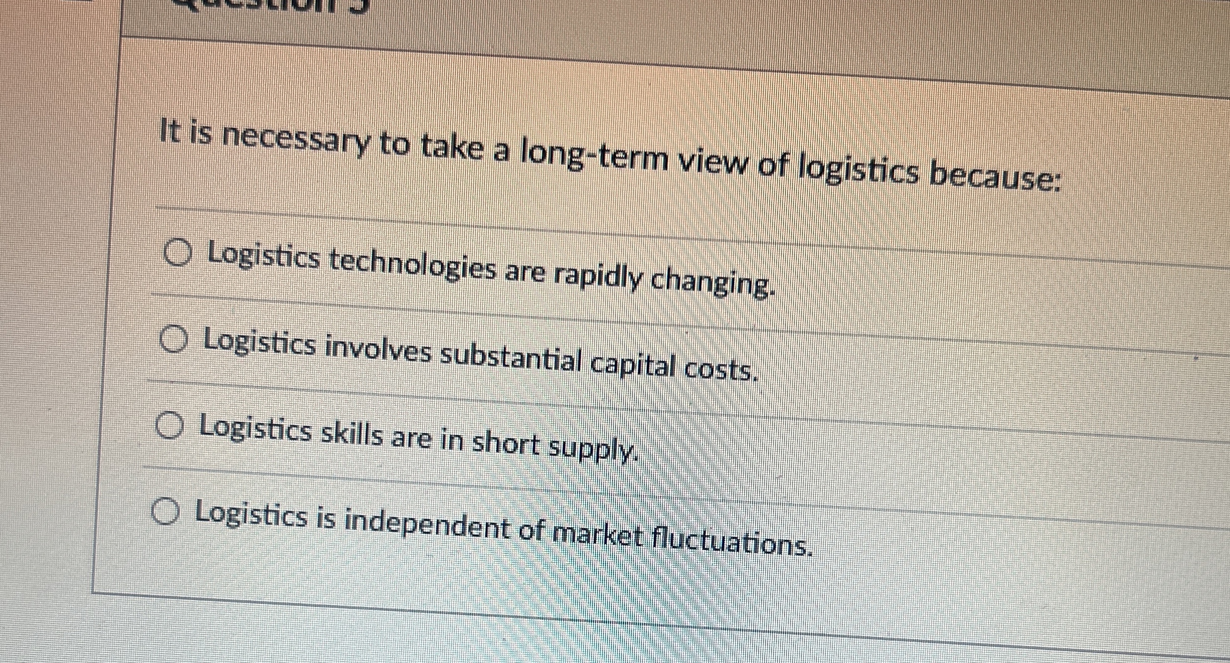  It is necessary to take a long-term view of logistics because: