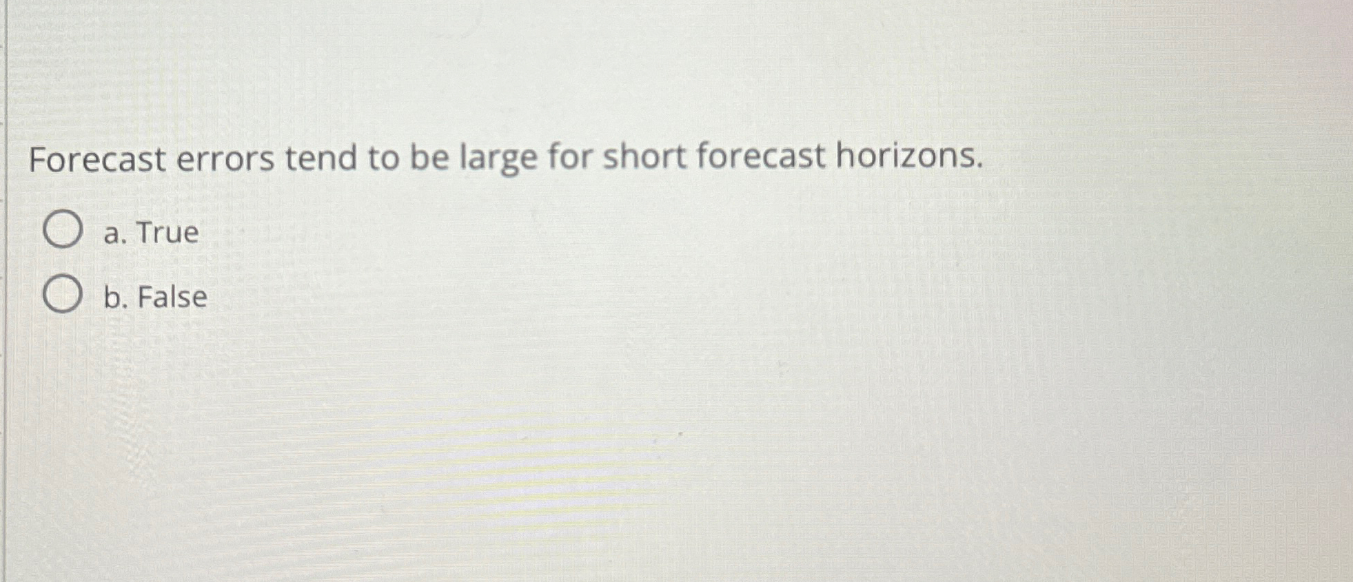  Forecast errors tend to be large for short forecast horizons. a.