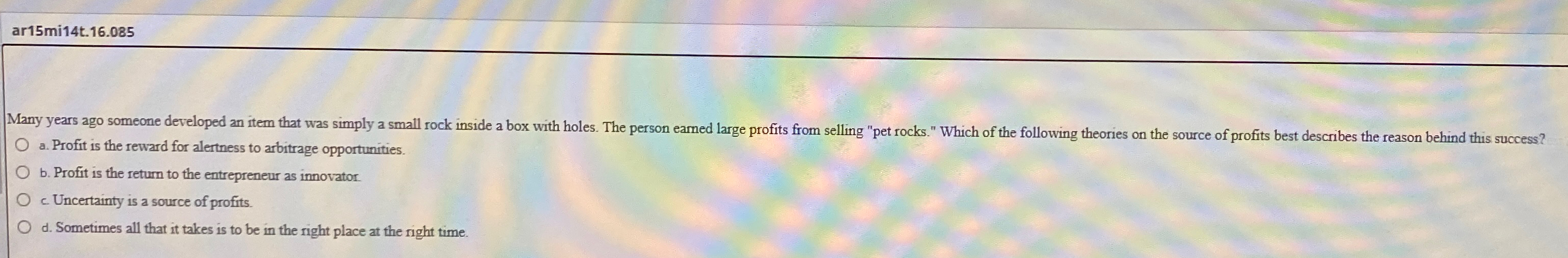  ar15mi14t.16.085 a. Profit is the reward for alertness to arbitrage opportunities.