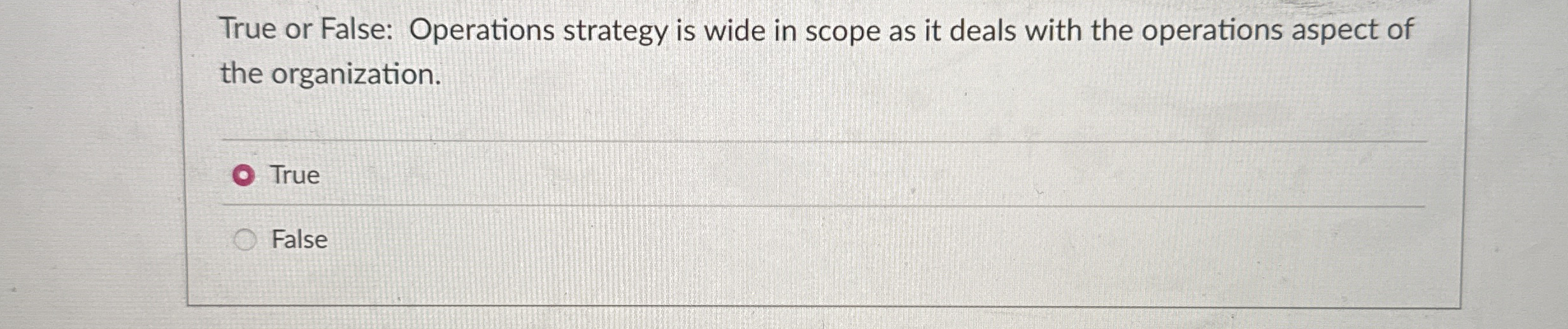  True or False: Operations strategy is wide in scope as it