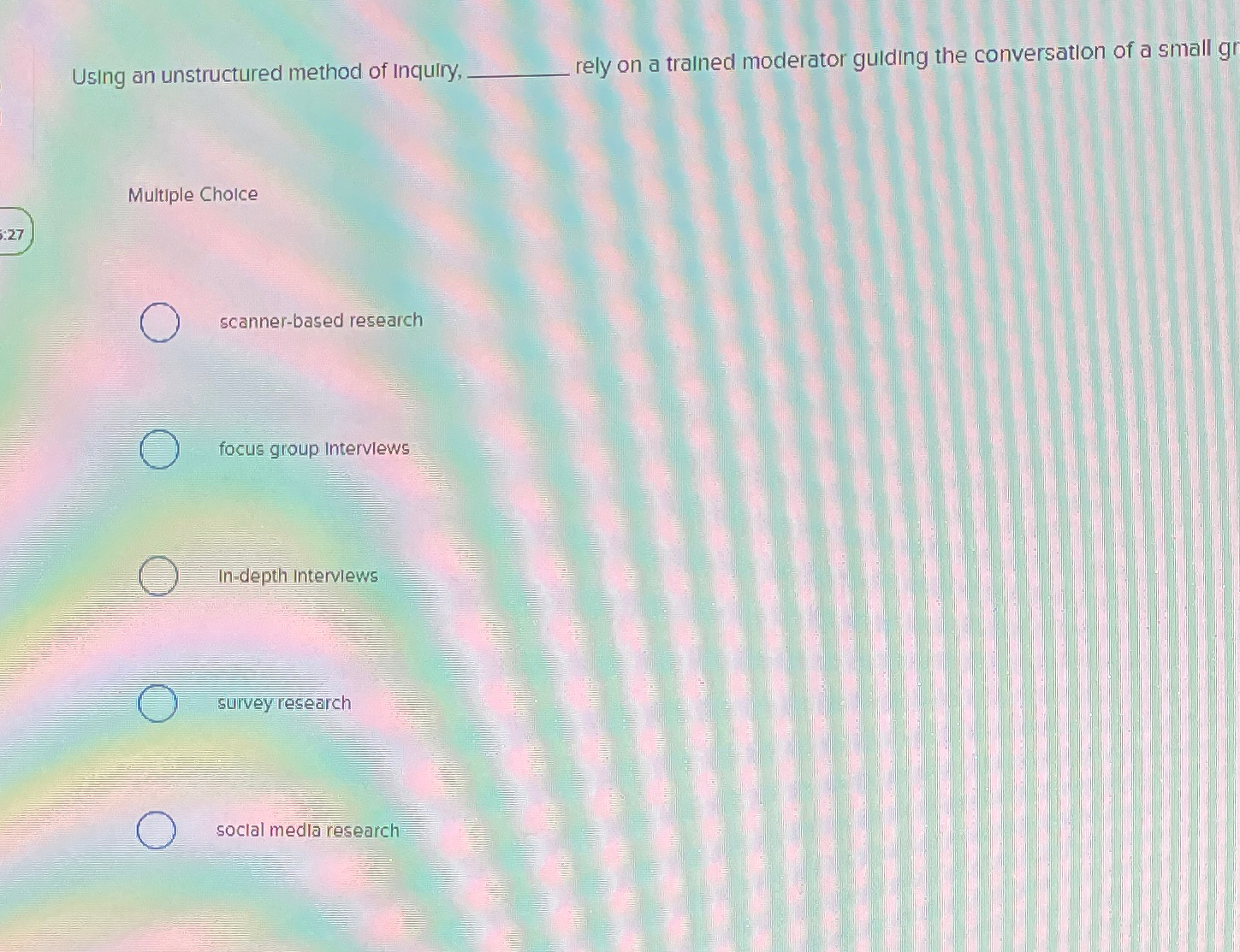  Using an unstructured method of Inquiry, rely on a tralned moderator