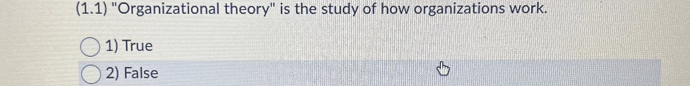  (1.1) "Organizational theory" is the study of how organizations work. True