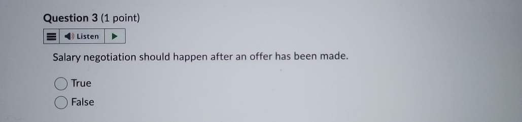  Question 3(1 point) Listen Salary negotiation should happen after an offer