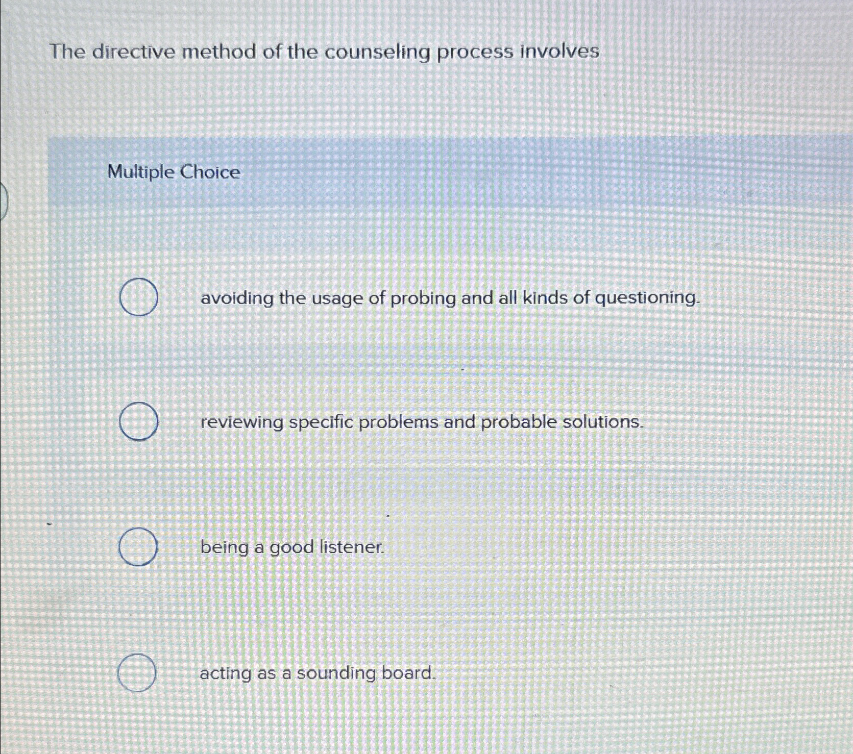 The directive method of the counseling process involves Multiple Choice avoiding